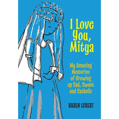 I Love You, Mitya: My Amusing Memories of Growing up Sad, Sweet, and Catholic