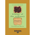Liturgy of the Ordinary: Sacred Practices in Everyday Life (Large Print 16pt)