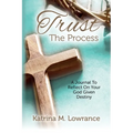 Trust The Process: A Journal To Reflect On Your God Given Destiny