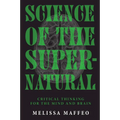 Science of the Supernatural: Critical Thinking for the Mind and Brain