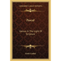 Pascal: Genius In The Light Of Scripture