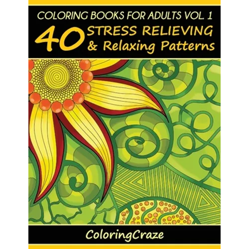 Coloring Books For Adults Volume 1: 40 Stress Relieving And Relaxing Patterns
