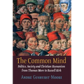 The Common Mind: Politics, Society and Christian Humanism from Thomas More to Russell Kirk