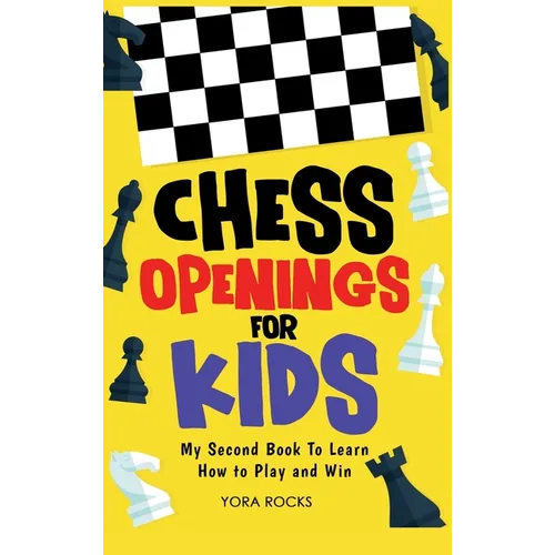 Chess Openings for Kids: My Second Book To Learn How to Play And Win