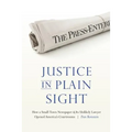 Justice in Plain Sight: How a Small-Town Newspaper and Its Unlikely Lawyer Opened America's Courtrooms