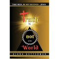 Truth is Not of This World: Take Heed, Be Not Deceived