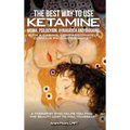 The Best Way to Use Ketamine, MDMA, Psilocybin Ayahuasca and Ibogaine: With a Caring, Compassionately Curious Psychotherapist