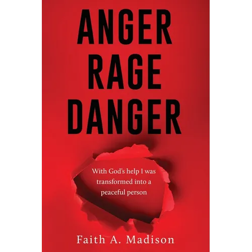 Anger Rage Danger: With God's help I was transformed into a peaceful person