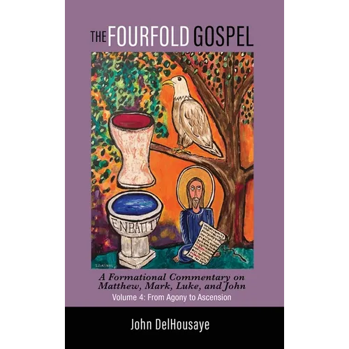 The Fourfold Gospel, Volume 4: A Formational Commentary on Matthew, Mark, Luke, and John: From Agony to Ascension