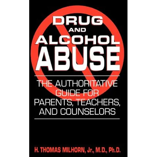 Drug and Alcohol Abuse: The Authoritative Guide for Parents, Teachers, and Counselors