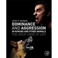 Dominance and Aggression in Humans and Other Animals: The Great Game of Life