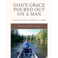 God's Grace Poured Out on a Man: The Life Story of Merlyn E. Jones