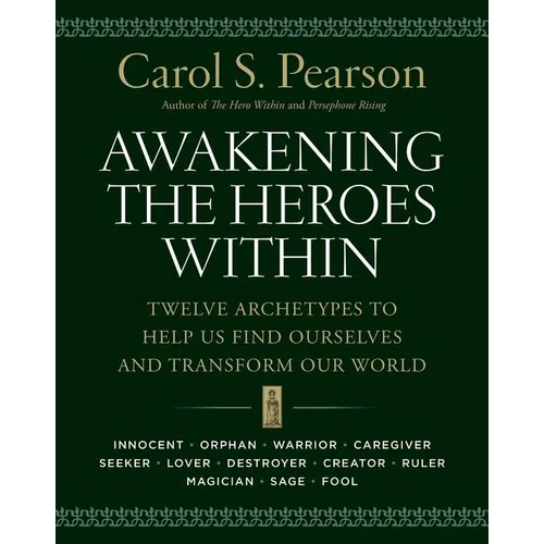 Awakening the Heroes Within: Twelve Archetypes to Help Us Find Ourselves and Transform Our World