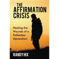 The Affirmation Crisis: Healing the Wounds of a Fatherless Generation