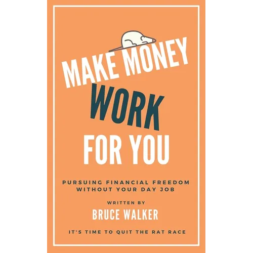 Make Money Work For You: Pursuing Financial Freedom Without Your Day Job