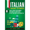 Italian Short Stories: 8 Simple Stories for Beginners Who Want to Learn Italian in Less Time While Also Having Fun