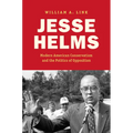 Jesse Helms: Modern Conservatism and the Politics of Opposition