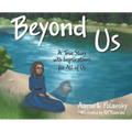 Beyond Us: A True Story with Implications for All of Us