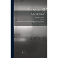 Algebra: An Elementary Text Book for the Higher Classes of Secondary Schools and for Colleges
