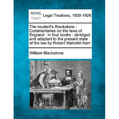 The student's Blackstone: Commentaries on the laws of England: in four books: abridged and adapted to the present state of the law by Robert Malcolm K