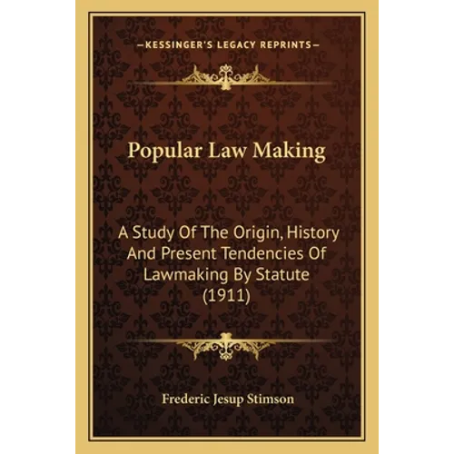 Popular Law Making: A Study Of The Origin, History And Present Tendencies Of Lawmaking By Statute (1911)