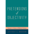 Pretensions of Objectivity: Toward a Criticism of Biblical Criticism