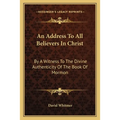 An Address To All Believers In Christ: By A Witness To The Divine Authenticity Of The Book Of Mormon