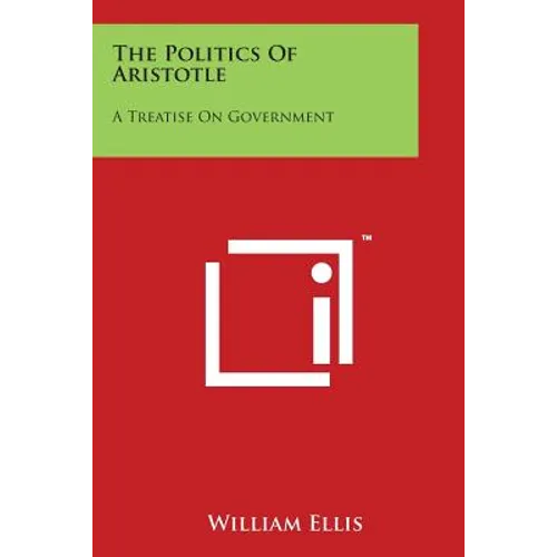 The Politics Of Aristotle: A Treatise On Government