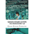 Quick Start Guide to Industry 4.0: One-stop reference guide for Industry 4.0