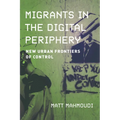 Migrants in the Digital Periphery: New Urban Frontiers of Control