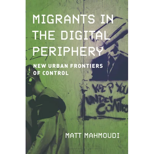 Migrants in the Digital Periphery: New Urban Frontiers of Control