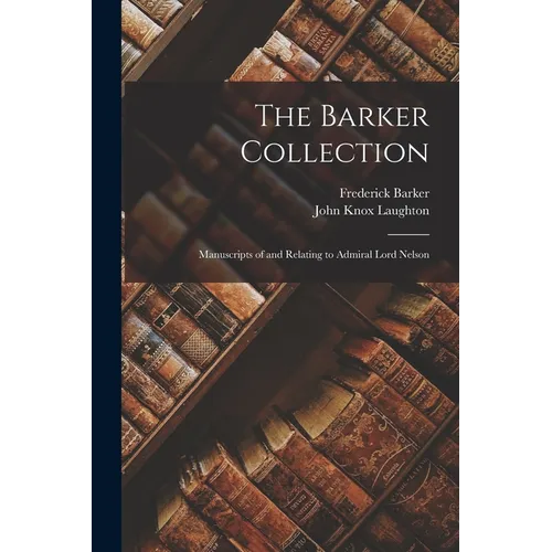The Barker Collection: Manuscripts of and Relating to Admiral Lord Nelson