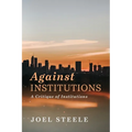 Against Institutions: A Critique of Institutions
