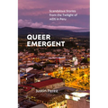 Queer Emergent: Scandalous Stories from the Twilight of AIDS in Peru
