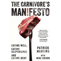 Carnivore's Manifesto: Eating Well, Eating Responsibly, and Eating Meat