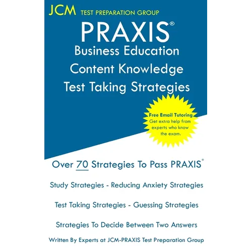 PRAXIS Business Education Content Knowledge Test Taking Strategies: PRAXIS 5101 - Free Online Tutoring - New 2020 Edition - The latest strategies to p