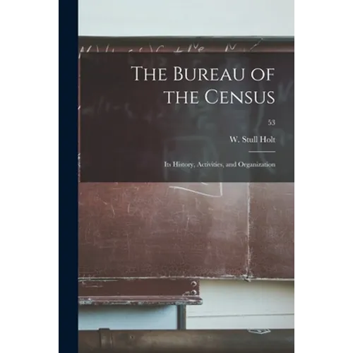 The Bureau of the Census: Its History, Activities, and Organization; 53