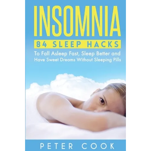 Insomnia: 84 Sleep Hacks To Fall Asleep Fast, Sleep Better and Have Sweet Dreams Without Sleeping Pills
