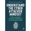 Understand the Cyber Attacker Mindset: Build a Strategic Security Programme to Counteract Threats