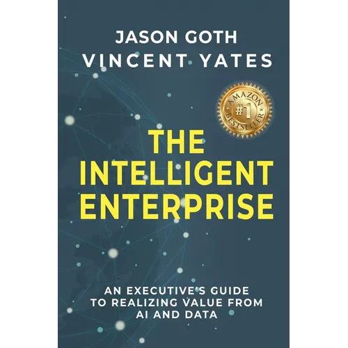 The Intelligent Enterprise: An Executive's Guide to Realizing Value from AI and Data