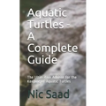 Aquatic Turtles - A Complete Guide: The Ultimative Advisor for the Keeping of Aquatic Turtles