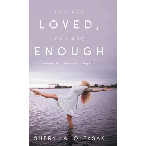 You Are Loved, You Are Enough: A Memoir about embracing life