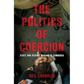 The Politics of Coercion: State and Regime Making in Cambodia