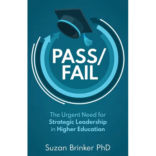 Pass/Fail: The Urgent Need for Strategic Leadership in Higher Education
