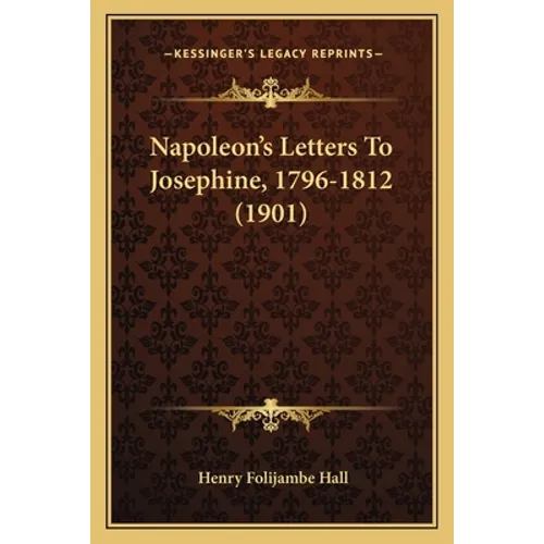 Napoleon's Letters To Josephine, 1796-1812 (1901)