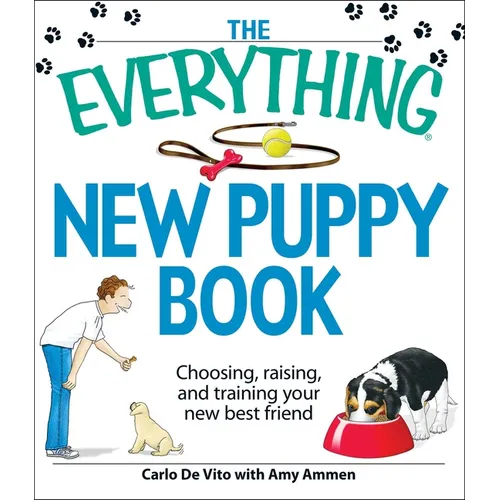 The Everything New Puppy Book: Choosing, Raising, and Training Your New Best Friend
