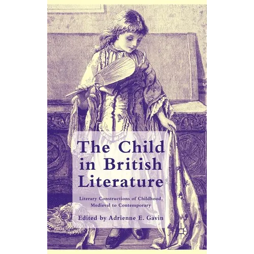 The Child in British Literature: Literary Constructions of Childhood, Medieval to Contemporary