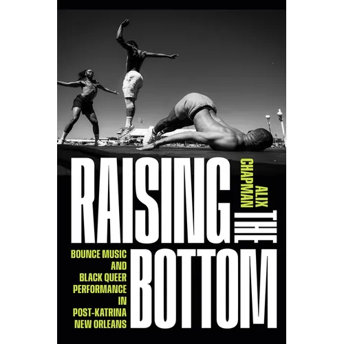 Raising the Bottom: Bounce Music and Black Queer Performance in Post-Katrina New Orleans