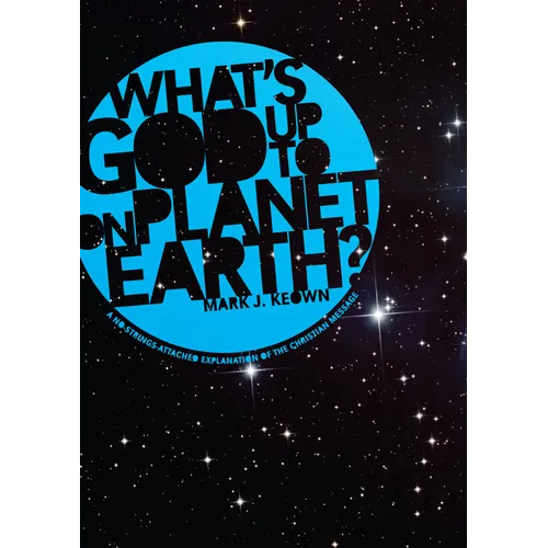 What God's Up to on Planet Earth?: A No-Strings-Attached Explanation of the Christian Message