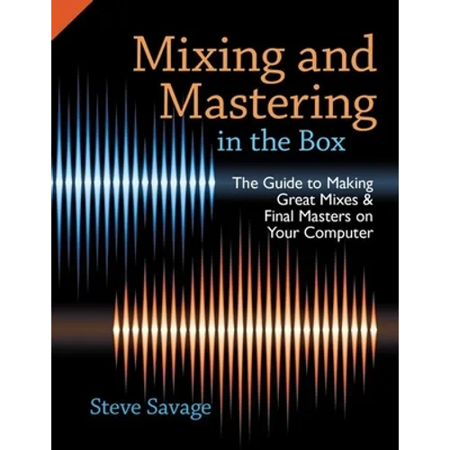 Mixing and Mastering in the Box: The Guide to Making Great Mixes and Final Masters on Your Computer